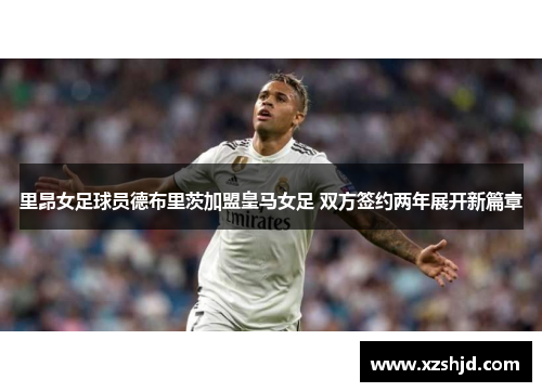 里昂女足球员德布里茨加盟皇马女足 双方签约两年展开新篇章