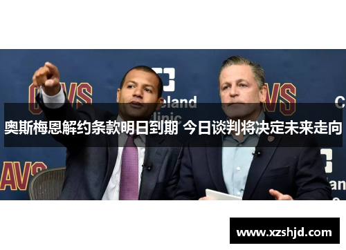 奥斯梅恩解约条款明日到期 今日谈判将决定未来走向